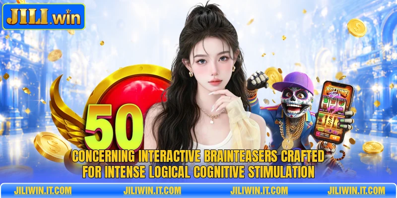 Concerning interactive brainteasers crafted for intense logical cognitive stimulation